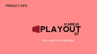 EP
PSI/SI AND EPG PLATFORM
PRODUCT INFO
 