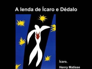 A lenda de Ícaro e Dédalo Ícaro.  Henry Matisse 