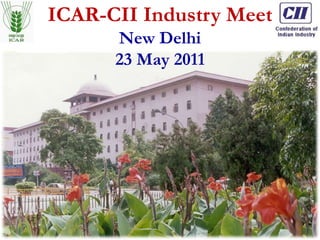 ICAR-CII Industry Meet New Delhi 23 May 2011 