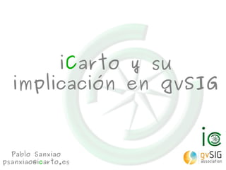 iCarto y su
  implicación en gvSIG


  Pablo Sanxiao
psanxiao@icarto.es
 