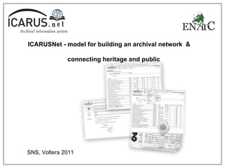 ICARUSNet - model for building an archival network  &  connecting heritage and public   SNS, Voltera 2011 
