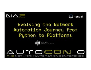Your logo
here
Evolving the Network
Automation Journey from
Python to Platforms
Chris Wade
CTO & Co-Founder, Itential
 