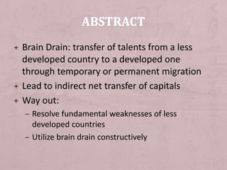 + Brain Drain: transfer of talents from a less
developed country to a developed one
through temporary or permanent migrati...