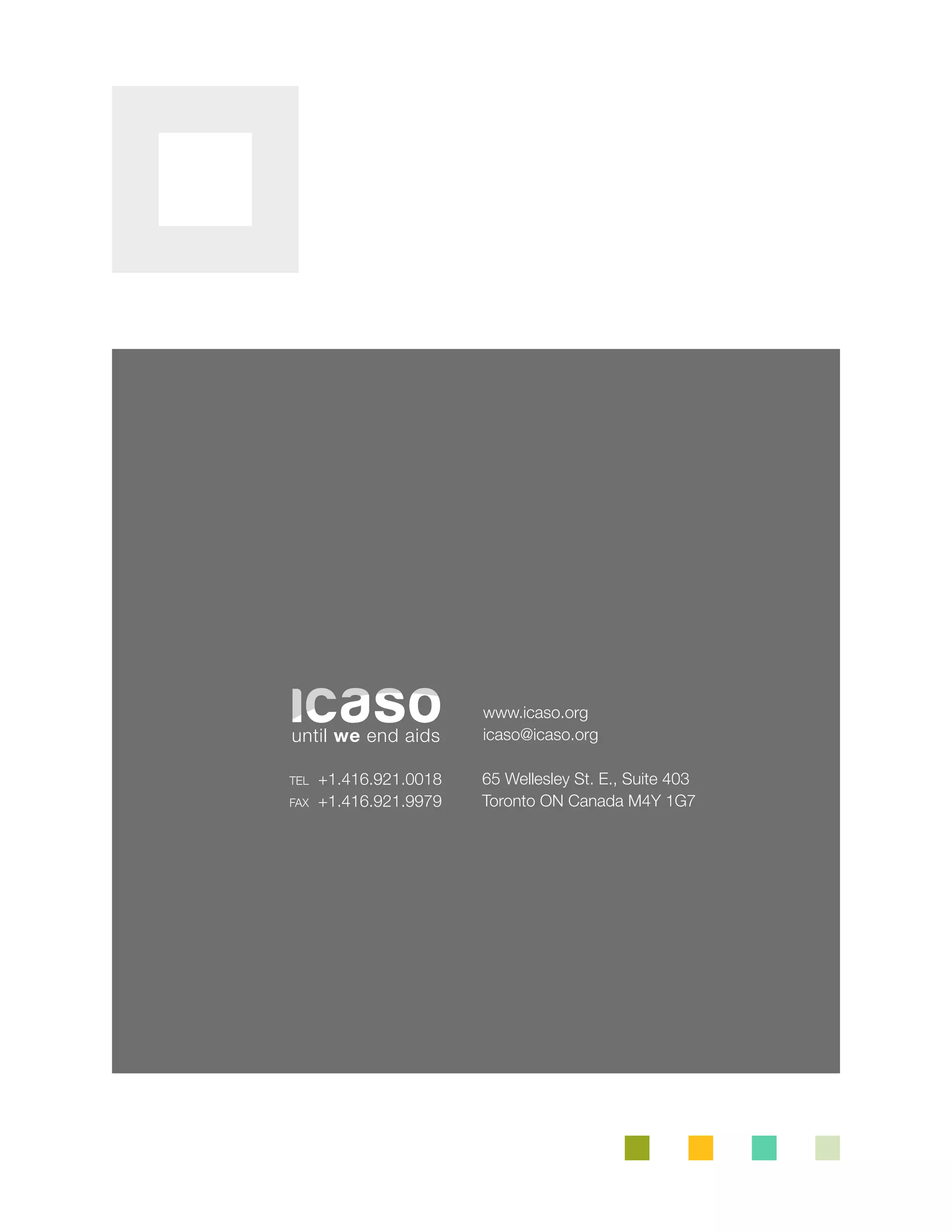 tel +1.416.921.0018
fax +1.416.921.9979
www.icaso.org
icaso@icaso.org
65 Wellesley St. E., Suite 403
Toronto ON Canada M4Y 1G7
until we end aids
 