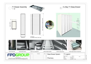 T1 Drawer Assembly                                                                                                                                                                     4 x Bay T1 Deep Drawer
                       1 : 20
                                                                                                                                                                                                       1




                                                                                                                     Approx 2180mm Plus Cladding Top Panel
       Approx 1000mm




                                                 435mm Centres                   Specification:
                                                   458.00 mm                     20 x 1000mm Drawers 105mm High




   Optional Step Pedal                     Optional Mesh Drawers                 Drawer Front Labelling Kits                                                 Different Heights Available   Optional Locking Devices               Double Height Drawers For Bulky Items


                                                                                    No.                Description                                             Date
                                                                                                                                                                          Deep Drawer System                     T1 Legend




                                                                                                                                                                                                                                                                                   13/02/2012 17:33:50
                                                                                                                                                                                                                 Project number            10057
                                                                                                                                                                                                                                                                A139
                                                                                                                                                                                                                 Date               12th Feb 2012
                               www.fpd-group.co.uk
 Innovation Centre, University of Exeter, Rennes Drive, Exeter, Devon, EX4 4RN
Tel: +44 (0)115 871 8789 Fax: +44 (0) 115 727 0123 Email sales@fpd-group.co.uk
                                                                                                                                                                          Pharmacy                               Drawn by             ATJ Hopkins
                                                                                                                                                                                                                 Checked by         MJ McCartney    Scale                 1 : 20
 