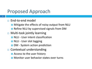 Proposed Approach
 End-to-end model
 Mitigate the effects of noisy output from NLU
 Refine NLU by supervised signals fr...