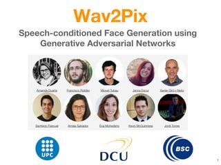 Speech-conditioned Face Generation using
Generative Adversarial Networks
Wav2Pix
1
 