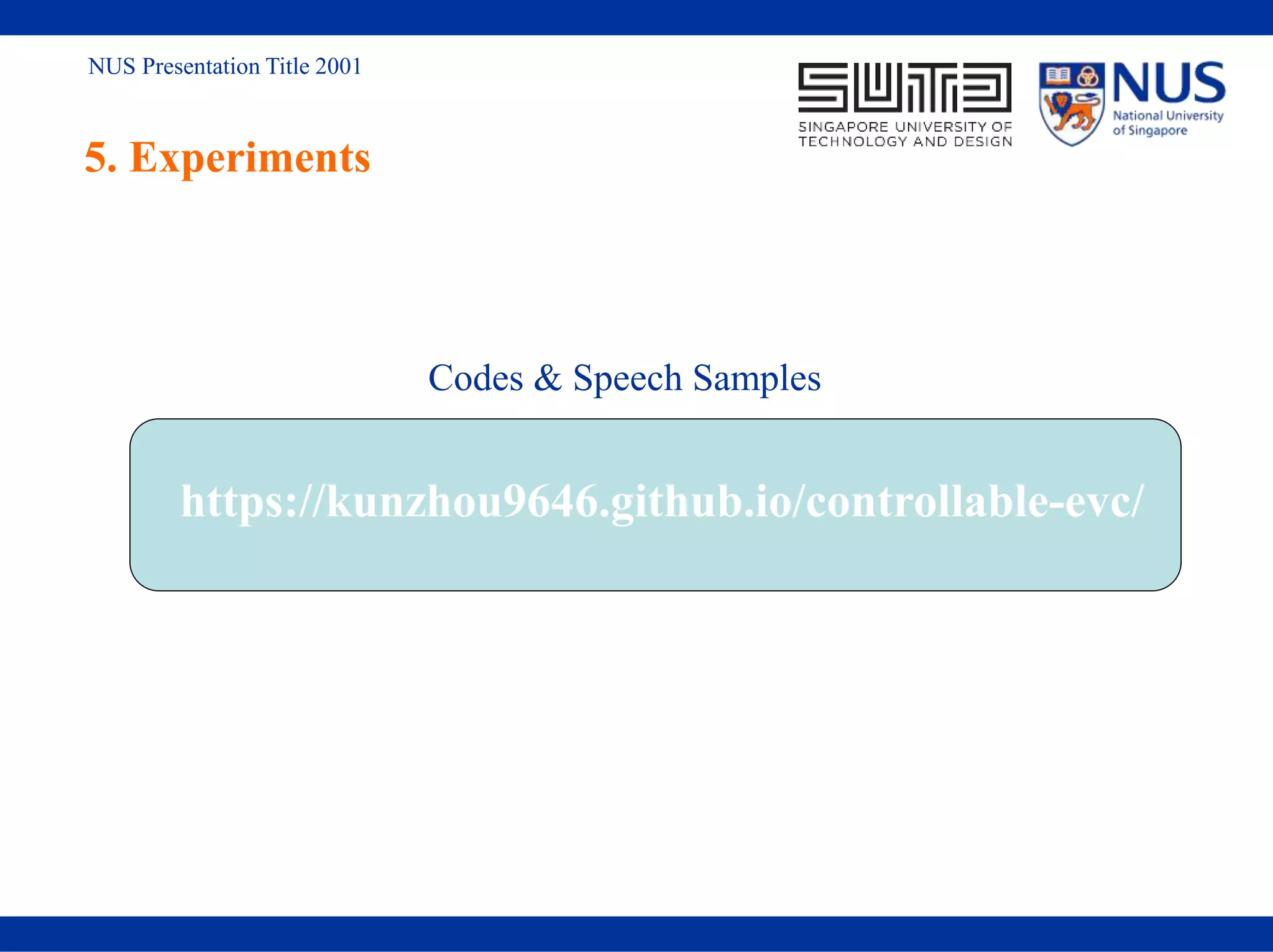 NUS Presentation Title 2001
5. Experiments
Codes & Speech Samples
https://kunzhou9646.github.io/controllable-evc/
 