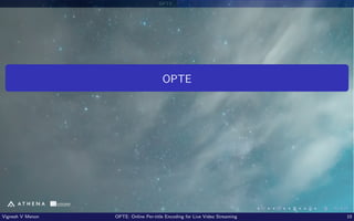 OPTE
OPTE
Vignesh V Menon OPTE: Online Per-title Encoding for Live Video Streaming 10
 