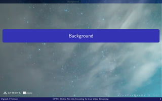 Background
Background
Vignesh V Menon OPTE: Online Per-title Encoding for Live Video Streaming 3
 