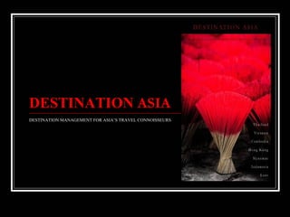 DESTINATIONASIA 
DESTINATION MANAGEMENT FOR ASIA’S TRAVEL CONNOISSEURS  