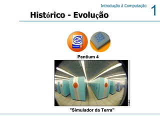 Hist ó rico - Evolu ç ão "Simulador da Terra"  Pentium 4  