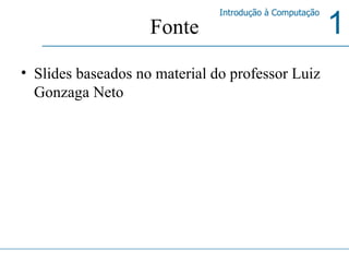 Fonte Slides baseados no material do professor Luiz Gonzaga Neto 