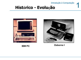 Hist ó rico - Evolu ç ão Osborne I IBM PC 