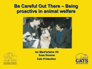 Be Careful Out There – Being proactive in animal welfare ,[object Object],[object Object],[object Object]