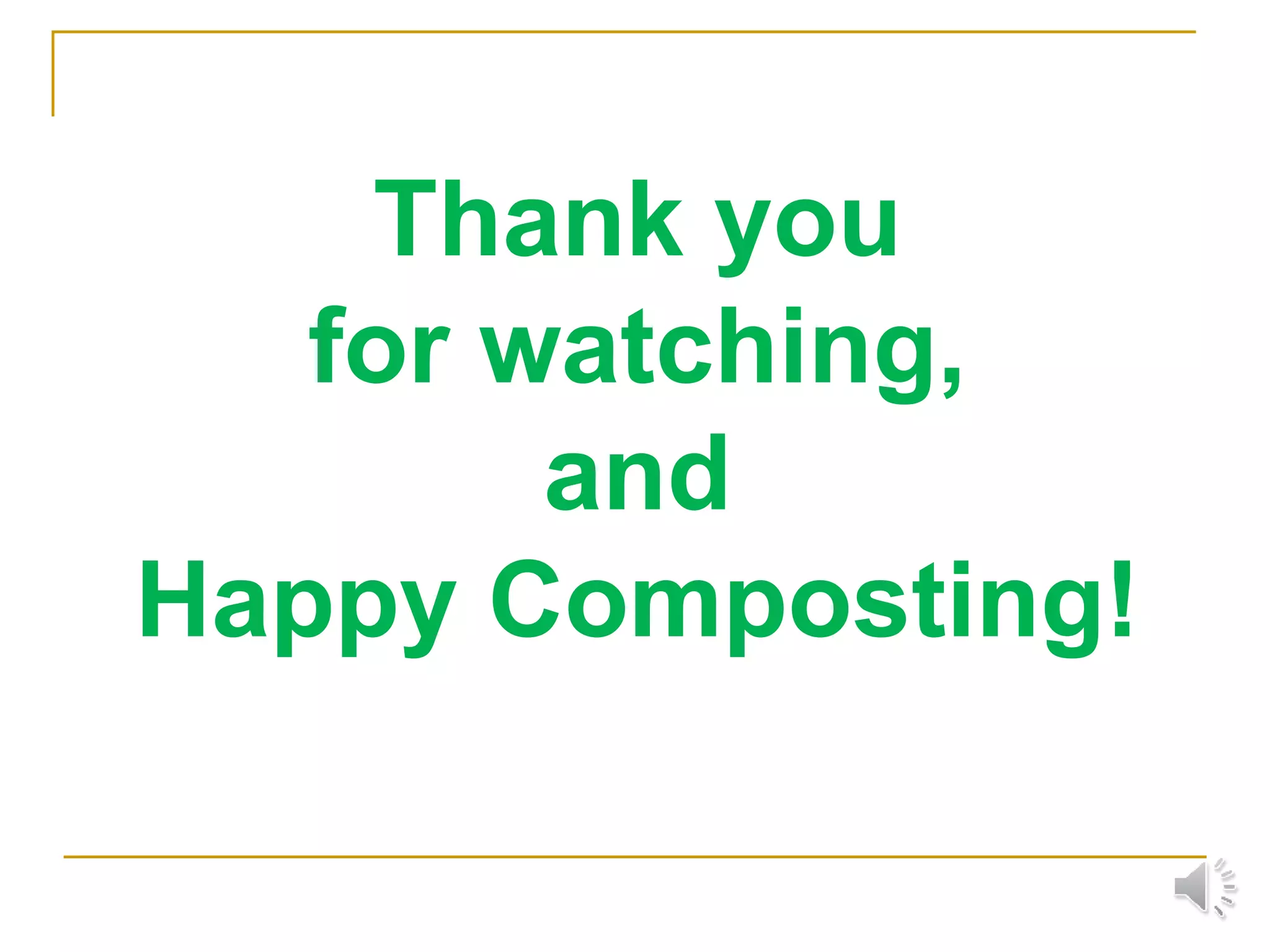 Thank you
for watching,
and
Happy Composting!
 