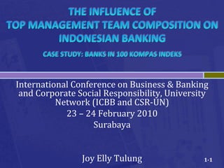 International	
  Conference	
  on	
  Business	
  &	
  Banking	
  
 and	
  Corporate	
  Social	
  Responsibility,	
  University	
  
            Network	
  (ICBB	
  and	
  CSR-­‐UN)	
  	
  
               23	
  –	
  24	
  February	
  2010	
  
                            Surabaya	
  
                                  	
  
                                  	
  
                      Joy	
  Elly	
  Tulung	
               1-­‐1	
  
 