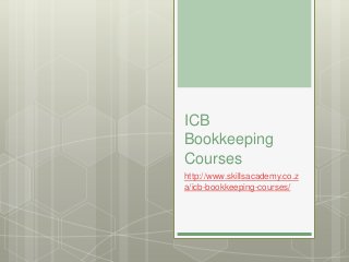 ICB
Bookkeeping
Courses
http://www.skillsacademy.co.z
a/icb-bookkeeping-courses/
 