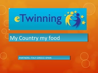 My Country my foodMy Country my food
PARTNERS: ITALY-GREECE-SPAINPARTNERS: ITALY-GREECE-SPAIN
 