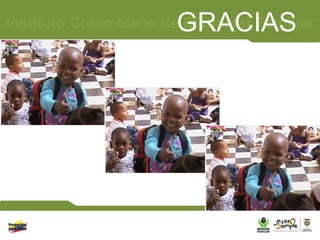 GRACIAS
Instituto Colombiano de Bienestar Familiar
 
