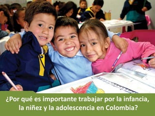 ¿Por qué es importante trabajar por la infancia,
    la niñez y la adolescencia en Colombia?
 