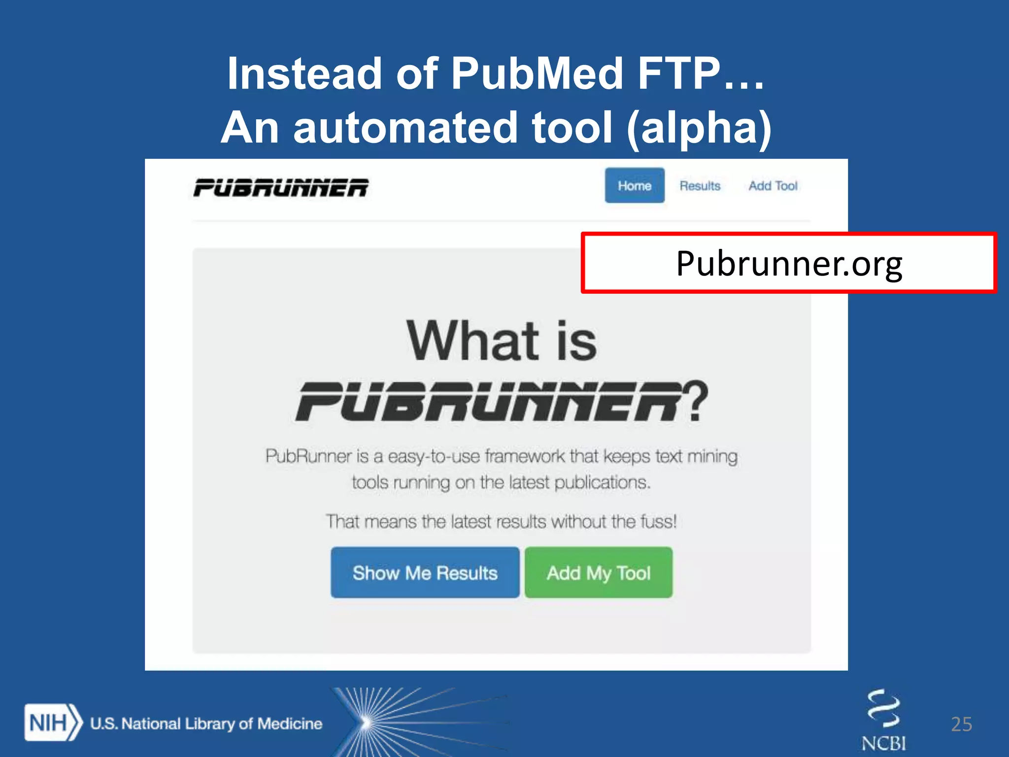 25
Instead of PubMed FTP…
An automated tool (alpha)
Pubrunner.org
 