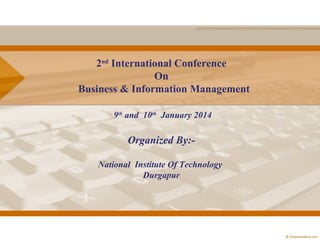 2nd International Conference
On
Business & Information Management
 9th and  10th  January 2014
Organized By:National  Institute Of Technology 
Durgapur

 