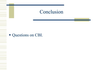 Conclusion
 Questions on CBI.
 