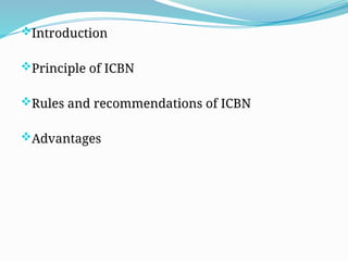 Introduction
Principle of ICBN
Rules and recommendations of ICBN
Advantages
 