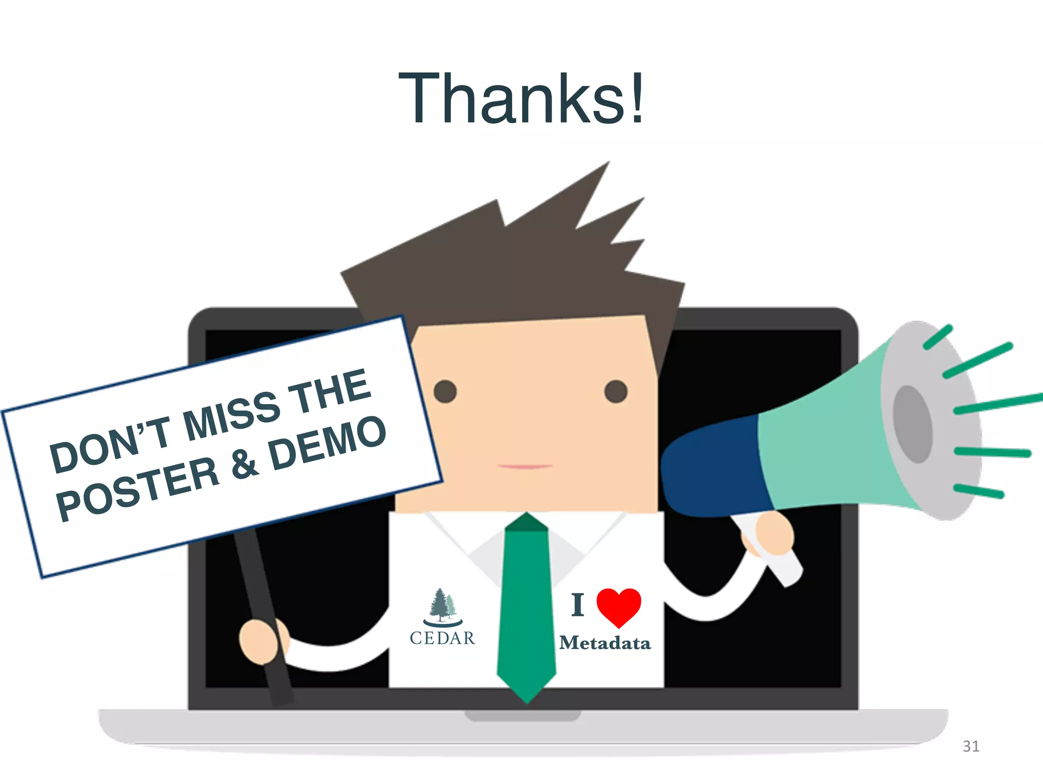 CEDAR
CENTER FOR EXPANDED DATA
ANNOTATION AND RETRIEVAL
CEDAR
CENTER FOR EXPANDED DATA
ANNOTATION AND RETRIEVAL
CEDAR
CEDAR
CEDAR
I
Metadata
Thanks!
31
 