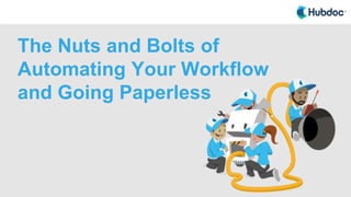 The Nuts and Bolts of
Automating Your Workflow
and Going Paperless
 
