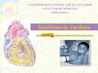 Insuficiencia Cardiaca UNIVERSIDAD EVANGELICA DE EL SALVADOR FACULTAD DE MEDICINA PEDIATRIA I 