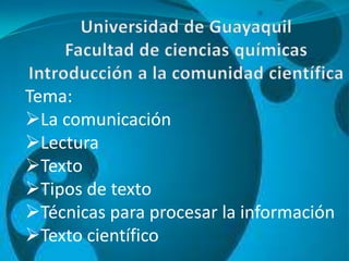 Tema:
La comunicación
Lectura
Texto
Tipos de texto
Técnicas para procesar la información
Texto científico
 