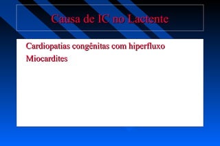 Causa de IC no LactenteCausa de IC no Lactente
Cardiopatias congênitas com hiperfluxoCardiopatias congênitas com hiperfluxo
MiocarditesMiocardites
 