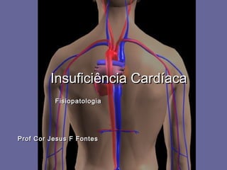 Insuficiência CardíacaInsuficiência Cardíaca
Prof Cor Jesus F FontesProf Cor Jesus F Fontes
FisiopatologiaFisiopatologia
 