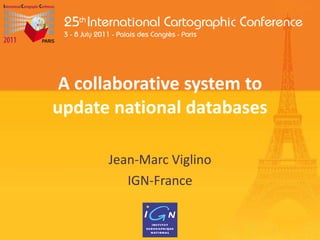 A collaborative system to update national databases Jean-Marc Viglino IGN-France 
