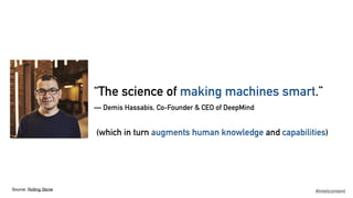 “The science of making machines smart.”
— Demis Hassabis, Co-Founder & CEO of DeepMind
(which in turn augments human knowl...