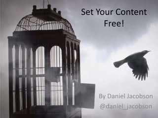 Set Your Content
      Free!




    By Daniel Jacobson
    @daniel_jacobson
 