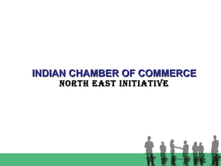 INDIAN CHAMBER OF COMMERCE NORTH EAST INITIATIVE 