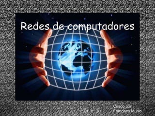 Redes de computadores




                       Criado por:
          1º OI nº 6   Francisco Murilo
 