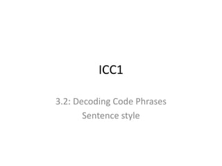 ICC1 3.2: Decoding Code Phrases Sentence style 
