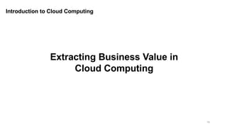 70
Introduction to Cloud Computing
Extracting Business Value in
Cloud Computing
 