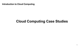 83
Introduction to Cloud Computing
Cloud Computing Case Studies
 