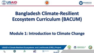 Bangladesh Climate-Resilient
Ecosystem Curriculum (BACUM)
Module 1: Introduction to Climate Change
 