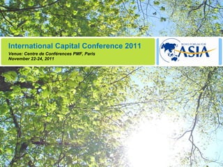 International Capital Conference 2011 Venue: Centre de Conférences PMF, Paris November 22-24, 2011 