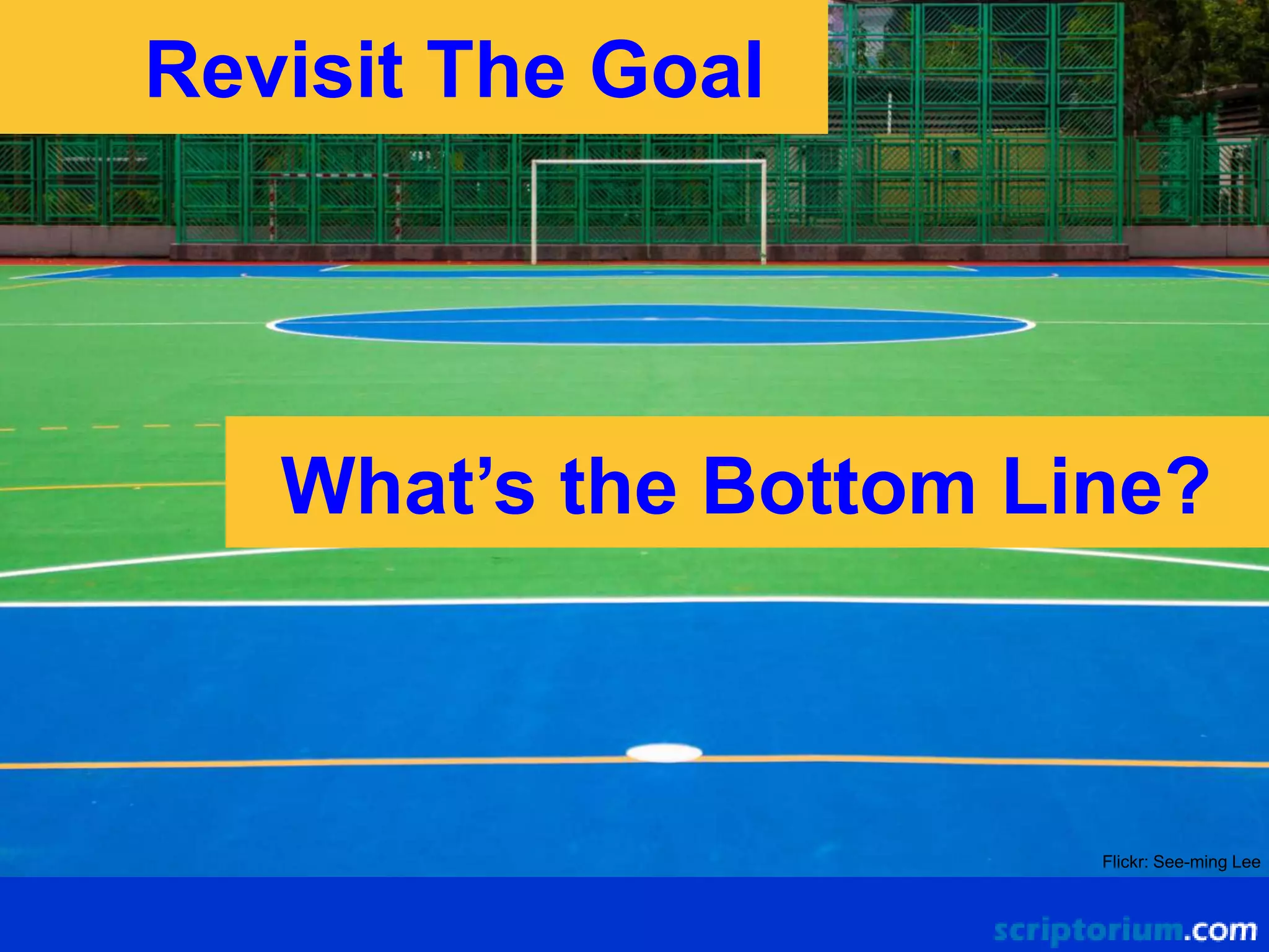 The Bottom Line
Revisit The Goal

What’s the Bottom Line?

Flickr: See-ming Lee

 