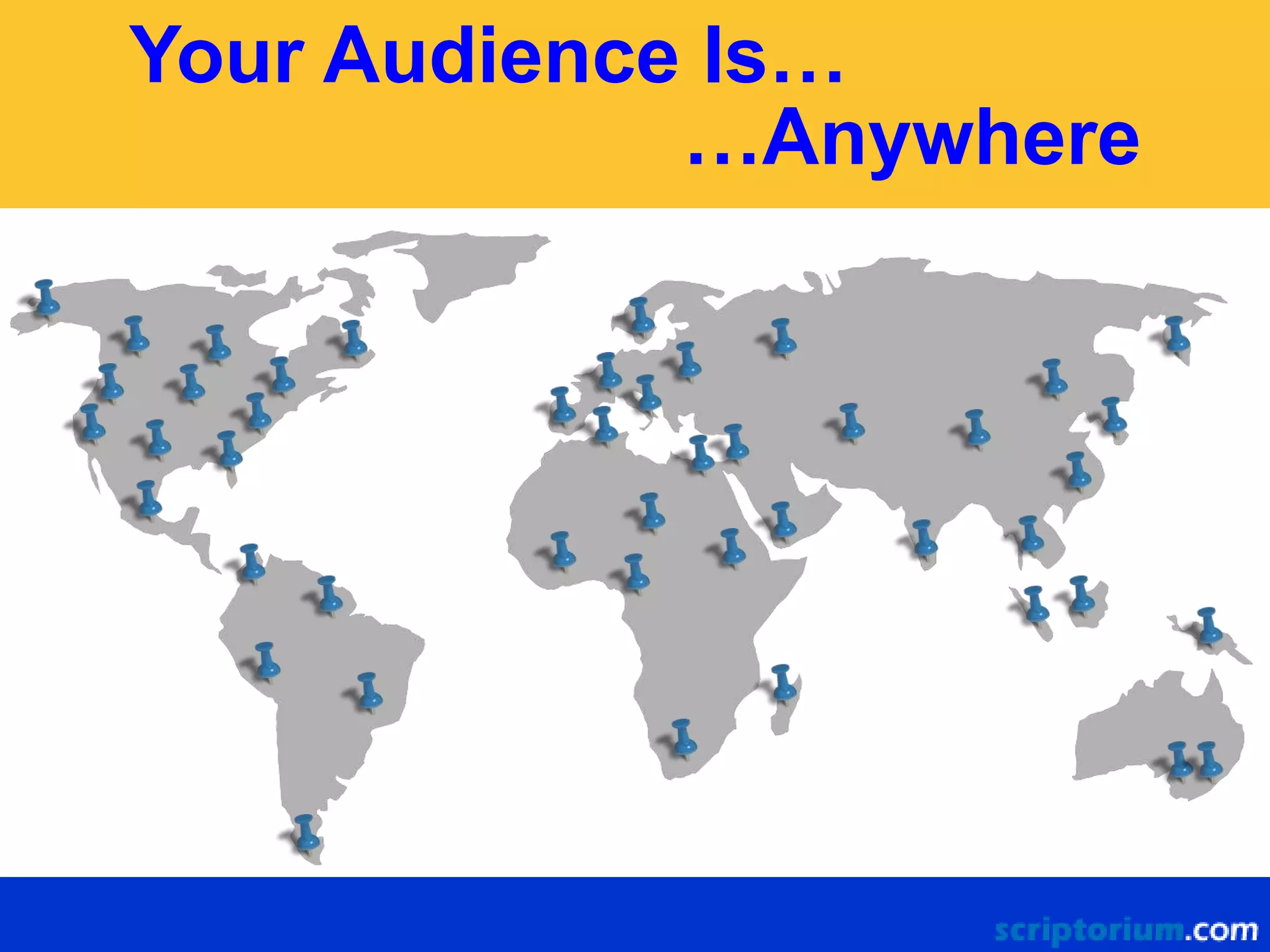 Your Audience Is…
…Anywhere

 