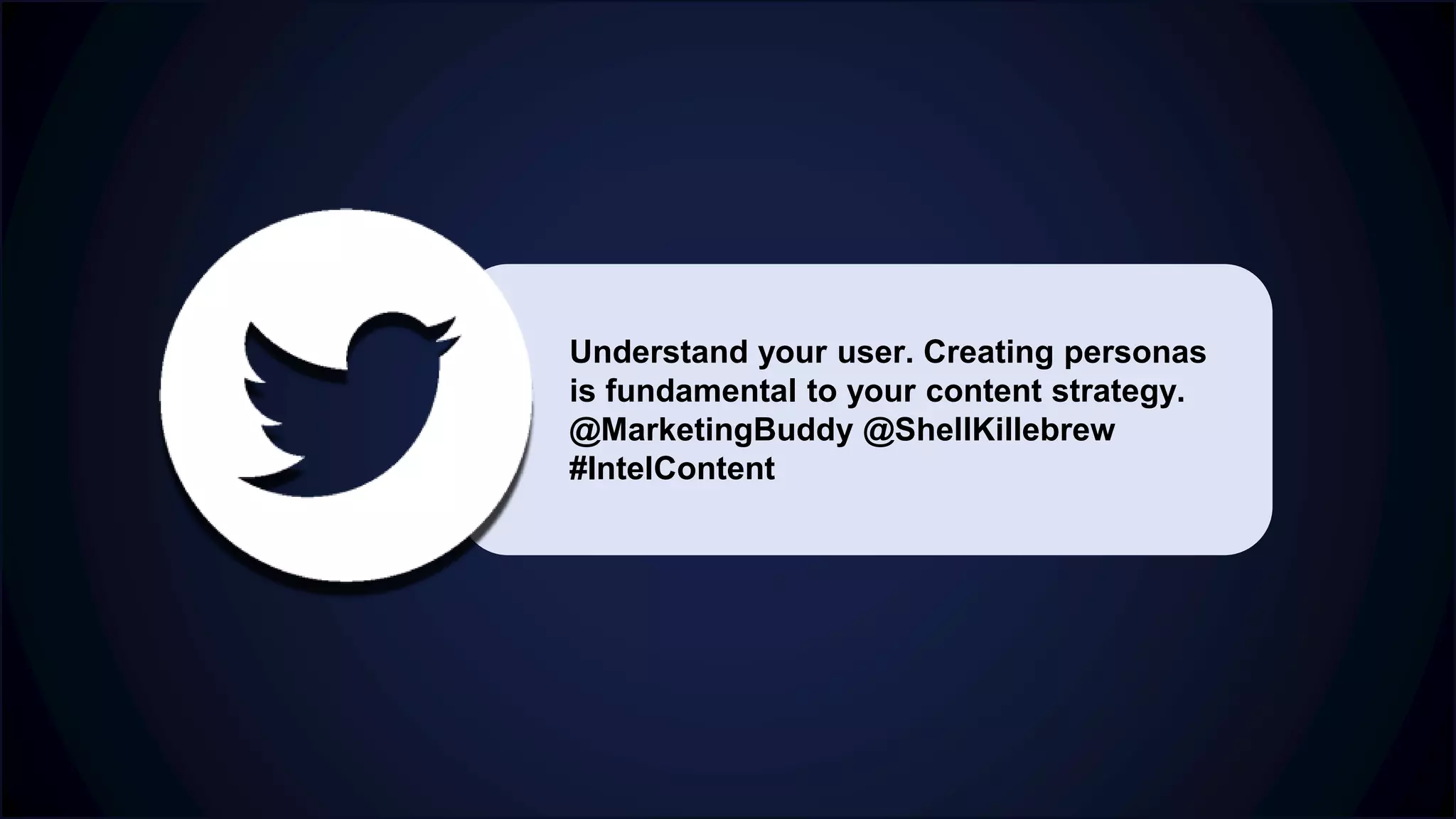 Understand your user. Creating personas
is fundamental to your content strategy.
@MarketingBuddy @ShellKillebrew
#IntelContent
 