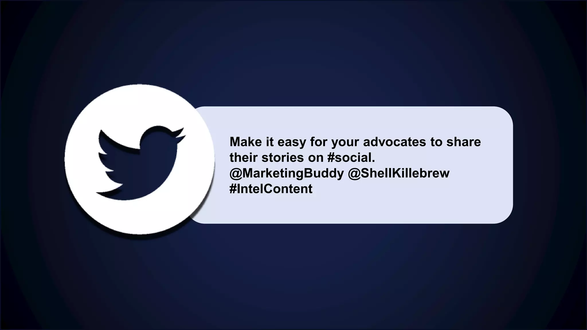 Make it easy for your advocates to share
their stories on #social.
@MarketingBuddy @ShellKillebrew
#IntelContent
 
