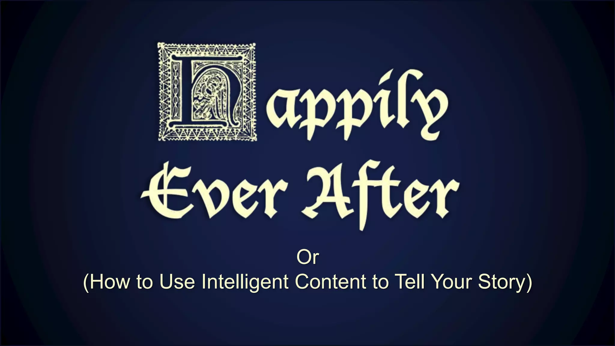 Or
(How to Use Intelligent Content to Tell Your Story)
 